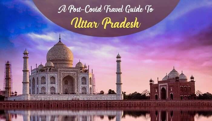 Post-Covid Travel Guide To Uttar Pradesh